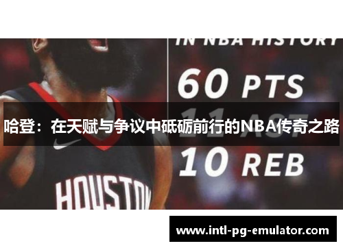 哈登：在天赋与争议中砥砺前行的NBA传奇之路