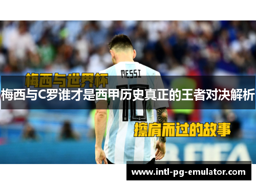 梅西与C罗谁才是西甲历史真正的王者对决解析