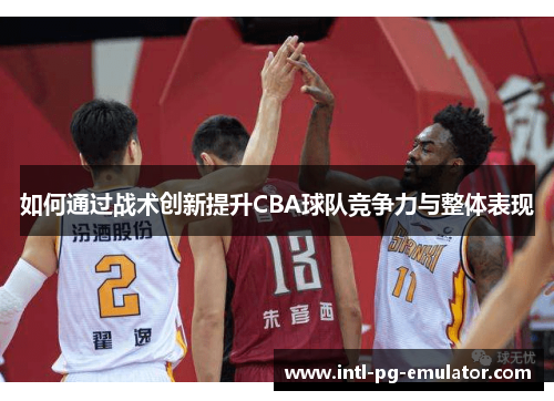 如何通过战术创新提升CBA球队竞争力与整体表现