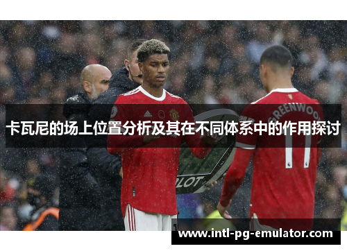 卡瓦尼的场上位置分析及其在不同体系中的作用探讨