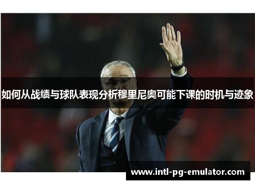 如何从战绩与球队表现分析穆里尼奥可能下课的时机与迹象