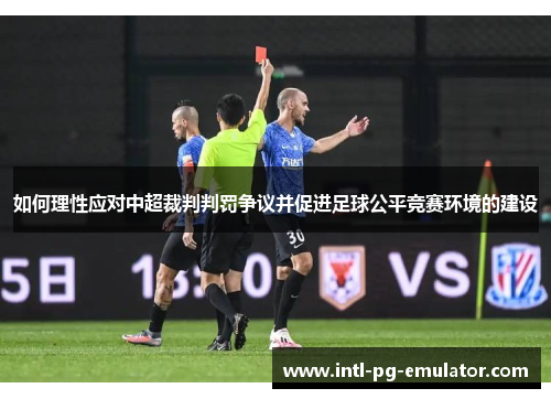 如何理性应对中超裁判判罚争议并促进足球公平竞赛环境的建设