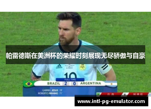 帕雷德斯在美洲杯的荣耀时刻展现无尽骄傲与自豪