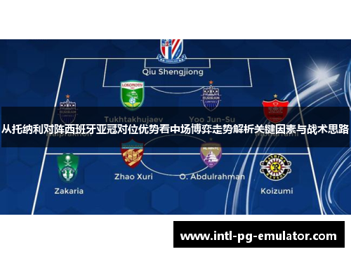 从托纳利对阵西班牙亚冠对位优势看中场博弈走势解析关键因素与战术思路