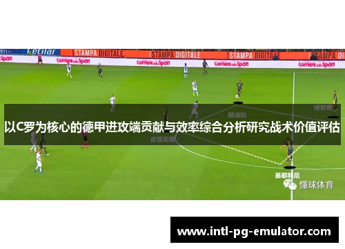 以C罗为核心的德甲进攻端贡献与效率综合分析研究战术价值评估