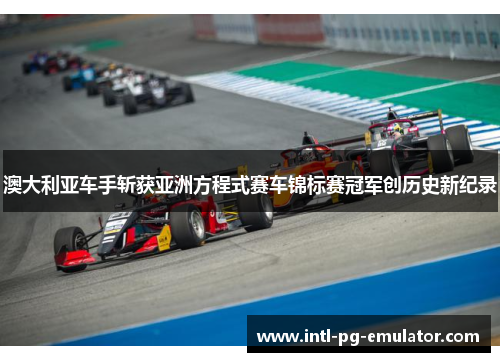 澳大利亚车手斩获亚洲方程式赛车锦标赛冠军创历史新纪录