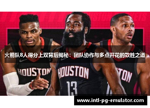 火箭队8人得分上双背后揭秘：团队协作与多点开花的致胜之道